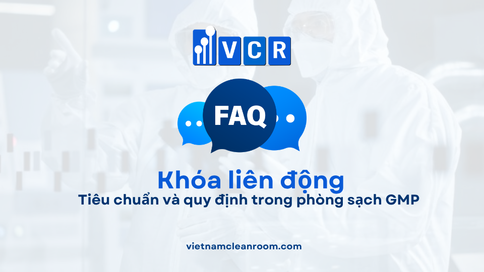 FAQ: Khóa liên động (Interlock) – Tiêu chuẩn và quy định trong phòng sạch GMP