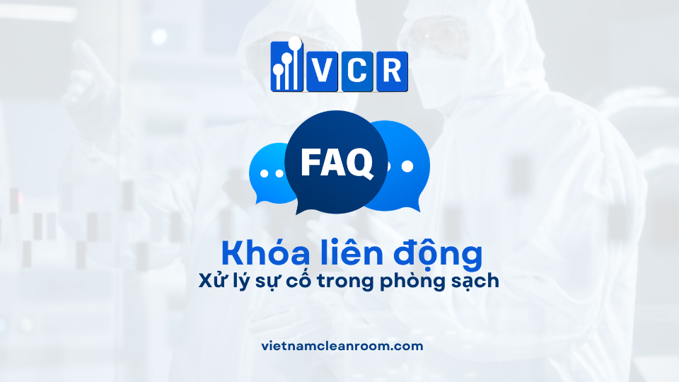 FAQ: Khóa liên động (Interlock) – Troubleshooting (Xử lý sự cố) trong phòng sạch