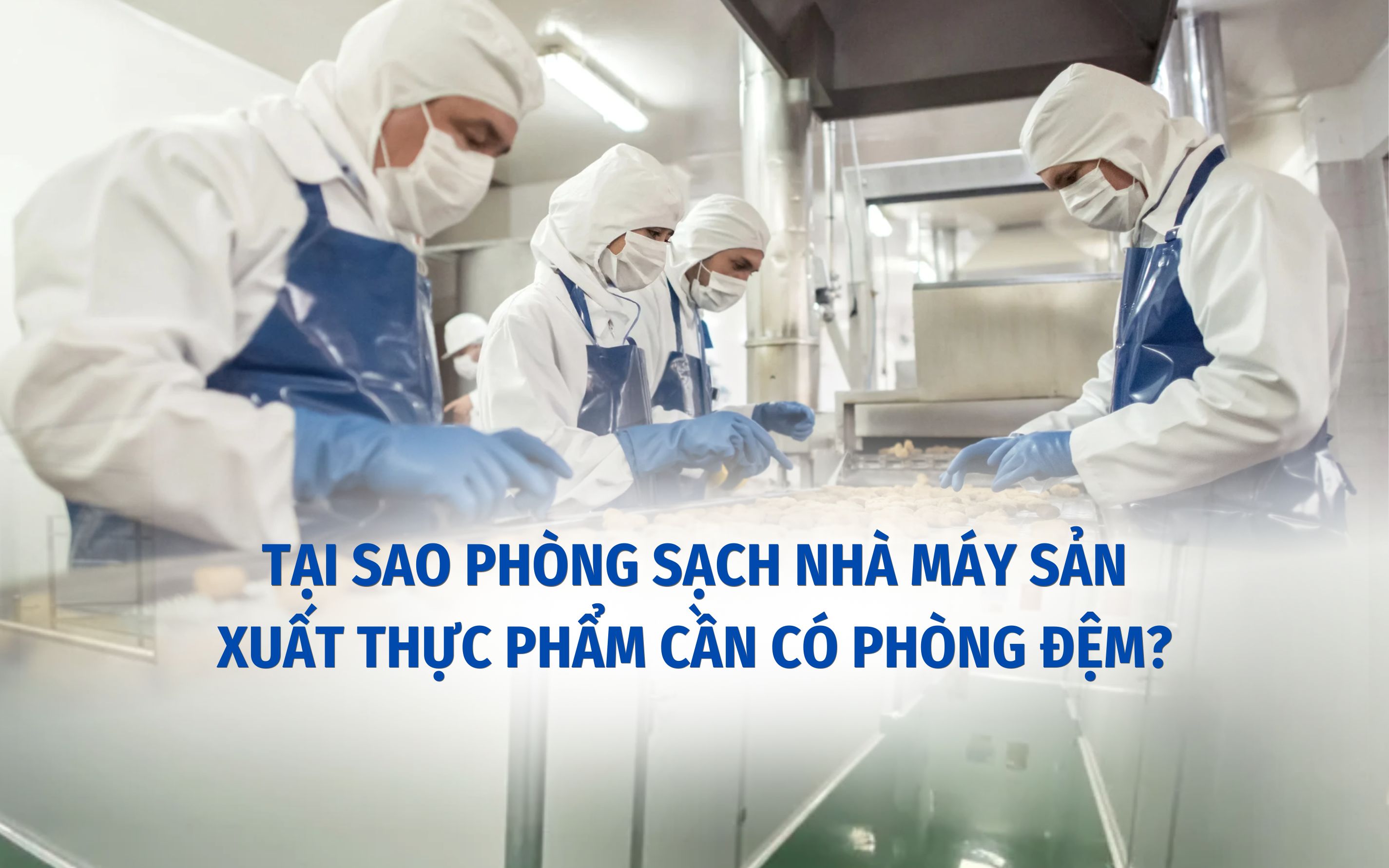 TẠI SAO PHÒNG SẠCH NHÀ MÁY SẢN XUẤT THỰC PHẨM CẦN CÓ PHÒNG ĐỆM?