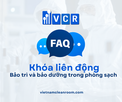 FAQ: Khóa liên động (Interlock) – Bảo trì và bảo dưỡng trong phòng sạch