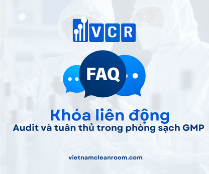 FAQ: Khóa liên động (Interlock) – Audit và tuân thủ trong phòng sạch GMP