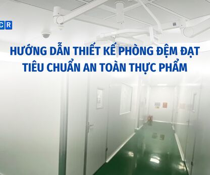 HƯỚNG DẪN THIẾT KẾ PHÒNG ĐỆM ĐẠT TIÊU CHUẨN AN TOÀN THỰC PHẨM