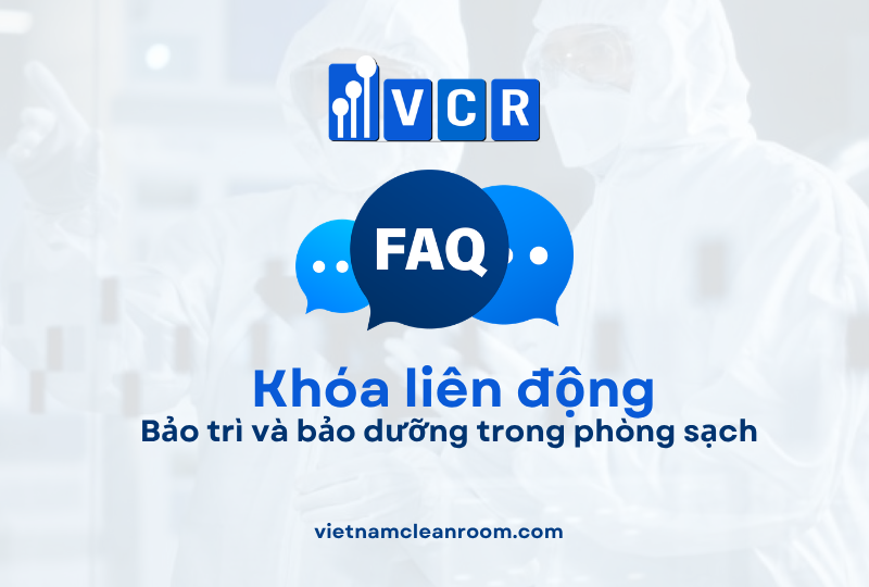 FAQ: Khóa liên động (Interlock) – Bảo trì và bảo dưỡng trong phòng sạch