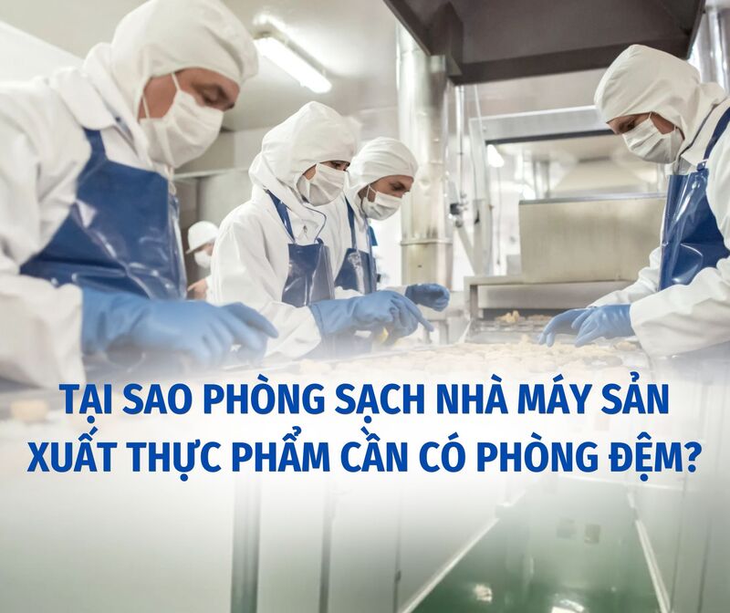 TẠI SAO PHÒNG SẠCH NHÀ MÁY SẢN XUẤT THỰC PHẨM CẦN CÓ PHÒNG ĐỆM?